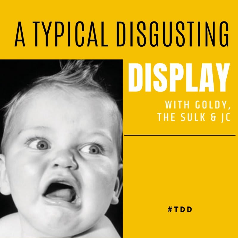 Black and white photo of a baby making a funny face next to bold yellow text: "A Typical Disgusting Display with Goldy, The Sulk & JC" and "#TDD".